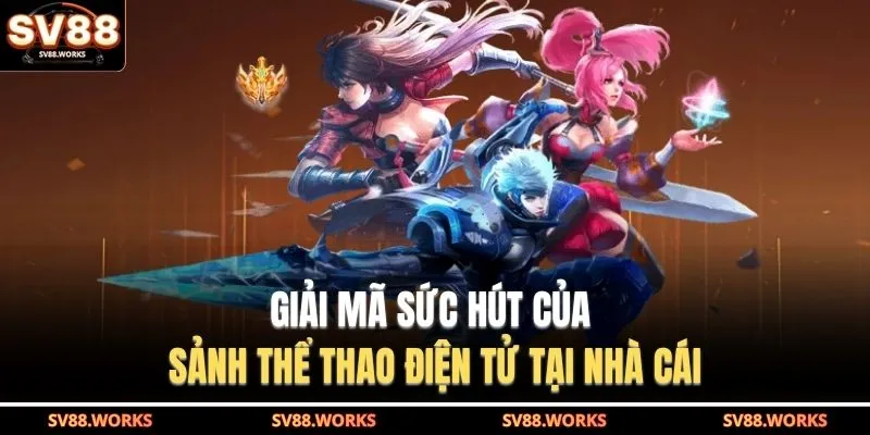 E-Sports SV88 2 Giải mã sức hút của sảnh thể thao điện tử tại nhà cái