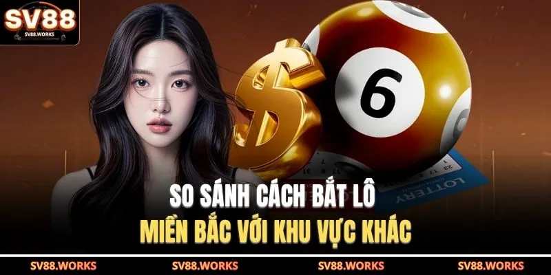 So sánh cách bắt lô miền Bắc với khu vực khác